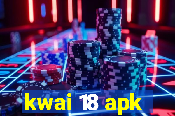 kwai 18 apk